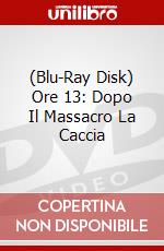 (Blu-Ray Disk) Ore 13: Dopo Il Massacro La Caccia brd