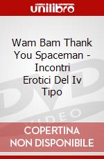 Wam Bam Thank You Spaceman - Incontri Erotici Del Iv Tipo dvd