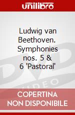 Ludwig van Beethoven. Symphonies nos. 5 & 6 
