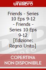 Friends - Series 10 Eps 9-12 - Friends - Series 10 Eps 9-12 [Edizione: Regno Unito] dvd