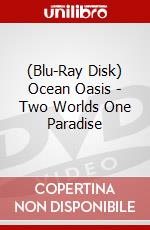 (Blu-Ray Disk) Ocean Oasis - Two Worlds One Paradise brd