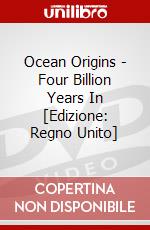 Ocean Origins - Four Billion Years In [Edizione: Regno Unito] dvd