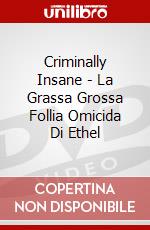 Criminally Insane - La Grassa Grossa Follia Omicida Di Ethel dvd