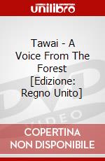 Tawai - A Voice From The Forest [Edizione: Regno Unito] dvd