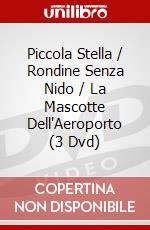 Piccola Stella / Rondine Senza Nido / La Mascotte Dell'Aeroporto (3 Dvd) dvd
