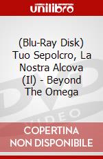 (Blu-Ray Disk) Tuo Sepolcro, La Nostra Alcova (Il) - Beyond The Omega brd