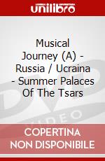 Musical Journey (A) - Russia / Ucraina - Summer Palaces Of The Tsars dvd