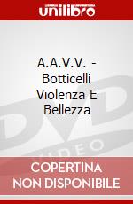 A.A.V.V. - Botticelli Violenza E Bellezza film in dvd di Cinehollywood
