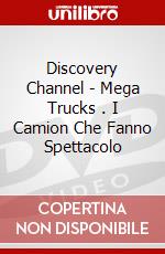 Discovery Channel - Mega Trucks . I Camion Che Fanno Spettacolo dvd