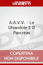 A.A.V.V. - Le Ghiandole E Il Pancreas dvd