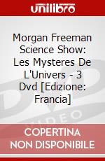 Morgan Freeman Science Show: Les Mysteres De L'Univers - 3 Dvd [Edizione: Francia] dvd