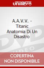 A.A.V.V. - Titanic Anatomia Di Un Disastro dvd