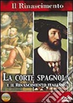 Rinascimento (Il) - La Corte Spagnola E Il Rinascimento Italiano dvd