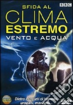 Sfida al clima estremo. Vento e acqua dvd