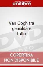 Van Gogh tra genialità e follia dvd
