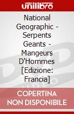 National Geographic - Serpents Geants - Mangeurs D'Hommes [Edizione: Francia] dvd