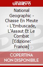 National Geographic - Chasse En Meute - L'Embuscade, L'Assaut Et Le Combat [Edizione: Francia] dvd