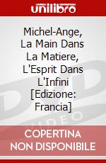 Michel-Ange, La Main Dans La Matiere, L'Esprit Dans L'Infini [Edizione: Francia] dvd