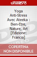 Yoga Anti-Stress Avec Ateeka : Bien-Etre, Nature, Art [Edizione: Francia] dvd