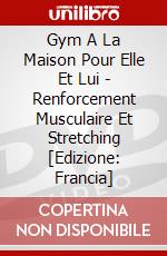 Gym A La Maison Pour Elle Et Lui - Renforcement Musculaire Et Stretching [Edizione: Francia] dvd
