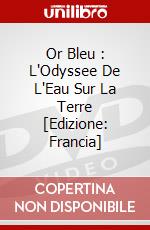 Or Bleu : L'Odyssee De L'Eau Sur La Terre [Edizione: Francia] dvd