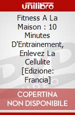 Fitness A La Maison : 10 Minutes D'Entrainement, Enlevez La Cellulite [Edizione: Francia] dvd