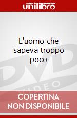 L'uomo che sapeva troppo poco dvd