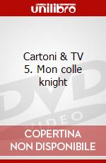 Cartoni & TV 5. Mon colle knight dvd