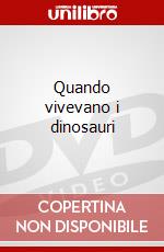 Quando vivevano i dinosauri dvd