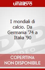 I mondiali di calcio. Da Germania '74 a Italia '90 dvd