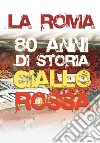 Roma (La) - 80 Anni Di Storia Giallorossa film in dvd di Claudio Rossi Massimi