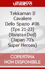 Tekkaman Il Cavaliere Dello Spazio #06 (Eps 21-23) (Rivista+Dvd) (Japan 70's Super Heroes) dvd