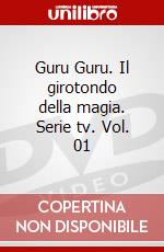 Guru Guru. Il girotondo della magia. Serie tv. Vol. 01 dvd