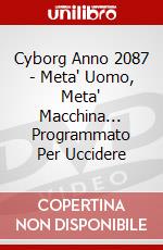 Cyborg Anno 2087 - Meta' Uomo, Meta' Macchina... Programmato Per Uccidere dvd