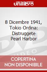 8 Dicembre 1941, Tokio Ordina: Distruggete Pearl Harbor dvd