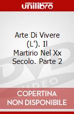 Arte Di Vivere (L'). Il Martirio Nel Xx Secolo. Parte 2 dvd