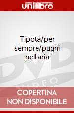 Tipota/per sempre/pugni nell'aria dvd
