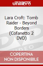 Lara Croft: Tomb Raider - Beyond Borders (Cofanetto 2 DVD) dvd