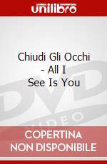 Chiudi Gli Occhi - All I See Is You dvd