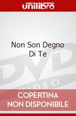 Non Son Degno Di Te dvd