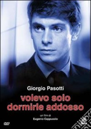 Volevo Solo Dormirle Addosso film in dvd di Eugenio Cappuccio