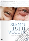 Siamo Tutti Vecchi film in dvd di Francesca Muci