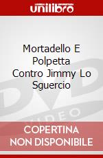 Mortadello E Polpetta Contro Jimmy Lo Sguercio dvd