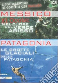 Destinazioni Ai Confini Del Mondo - Messico: El Ocote/Patagonia: Le Grotte Glaciali dvd
