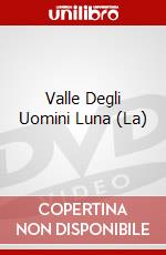 Valle Degli Uomini Luna (La) dvd