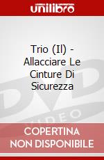 Trio (Il) - Allacciare Le Cinture Di Sicurezza dvd