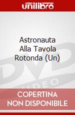 Astronauta Alla Tavola Rotonda (Un) dvd
