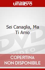Sei Canaglia, Ma Ti Amo dvd