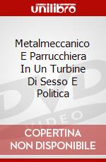 Metalmeccanico E Parrucchiera In Un Turbine Di Sesso E Politica dvd