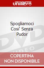 Spogliamoci Cosi' Senza Pudor dvd